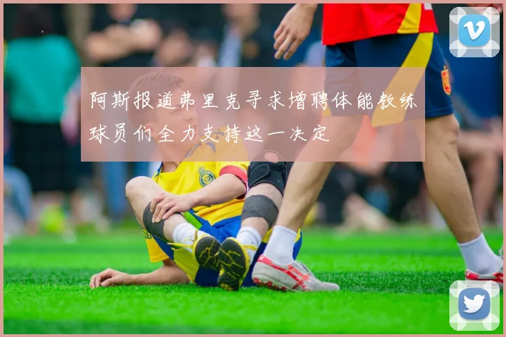 阿斯报道弗里克寻求增聘体能教练球员们全力支持这一决定